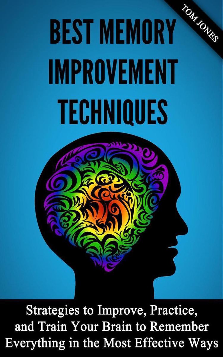 Imp memory rovement: strategies to rove, practice, and train your brain to remember everything in the most effective ways