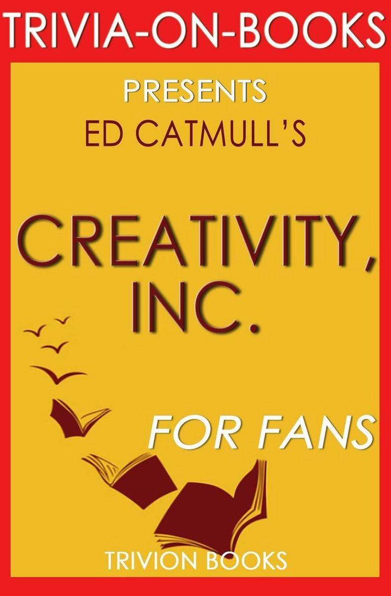 Creativity, inc.: overcoming the unseen forces that stand in the way of true inspiration by ed catmull (trivia-on-books)