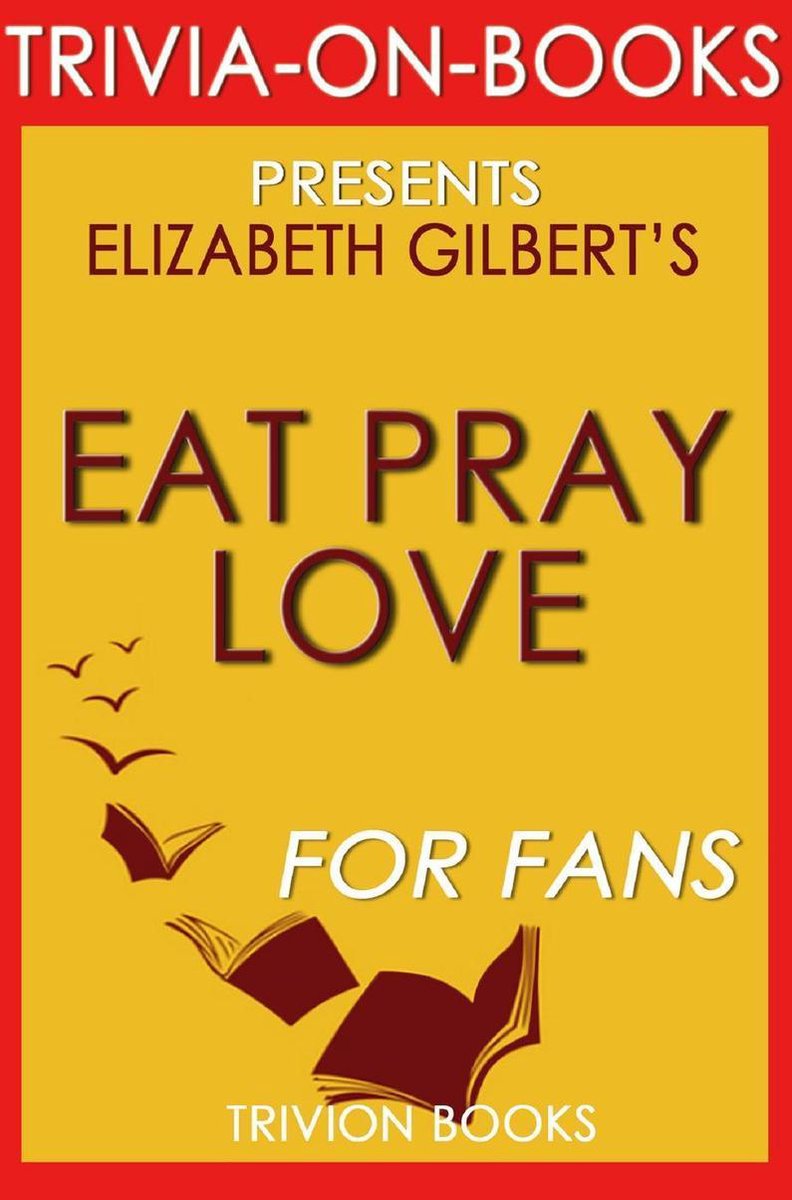 Eat pray love: by elizabeth gilbert (trivia-on-books)