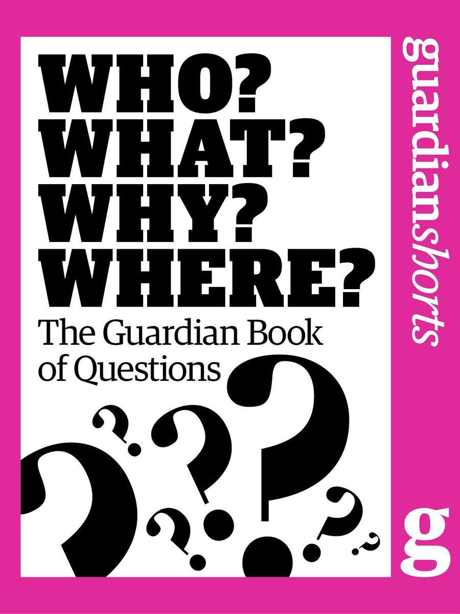 Who? what? why? where?: the guardian book of questions