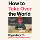 How to take over the world