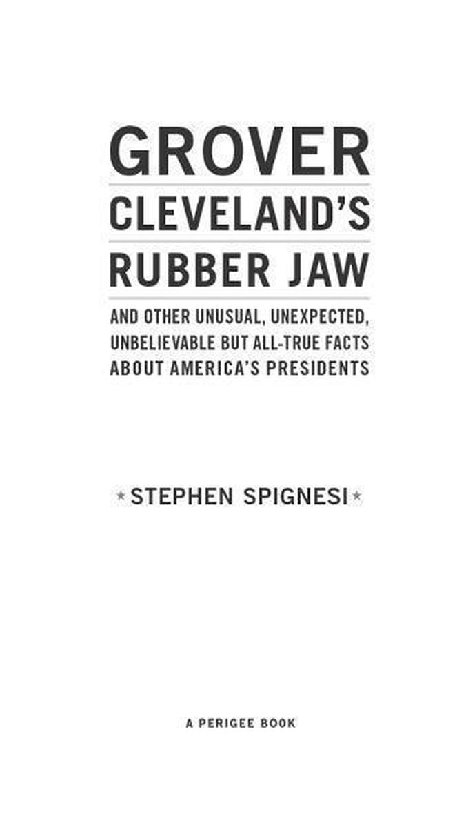 Grover cleveland's rubber jaw and other unusual, unexpected, unbelievable but all-true facts about america's presidents