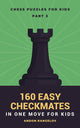 Chess brain teasers for kids and teens 3 - 160 easy checkmates in one move for kids, part 3