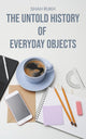 The untold history of everyday objects