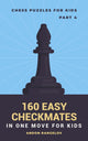 Chess brain teasers for kids and teens 4 - 160 easy checkmates in one move for kids, part 4