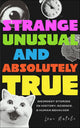 Strange, unusual, and absolutely true