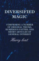 Diversified magic - comprising a number of original tricks, humerous patter, and short articles of general interest