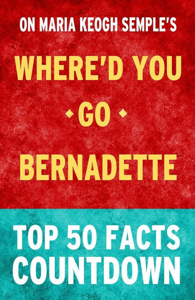 Where'd you go, bernadette: top 50 facts
