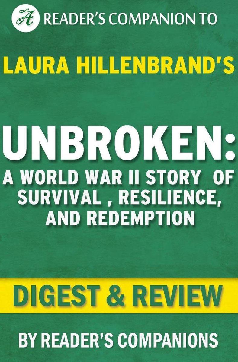 Unbroken: a world war ii story of survival, resilience, and redemption by laura hillenbrand digest review