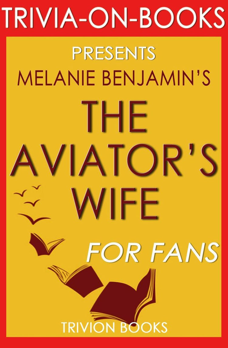 The aviator's wife: a novel by melanie benjamin (trivia-on-books)