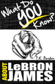 What do you know about lebron james? the unauthorized trivia quiz game book about lebron james facts