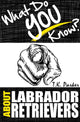 What do you know about labrador retrievers? the unauthorized trivia quiz game book about labrador retrievers facts