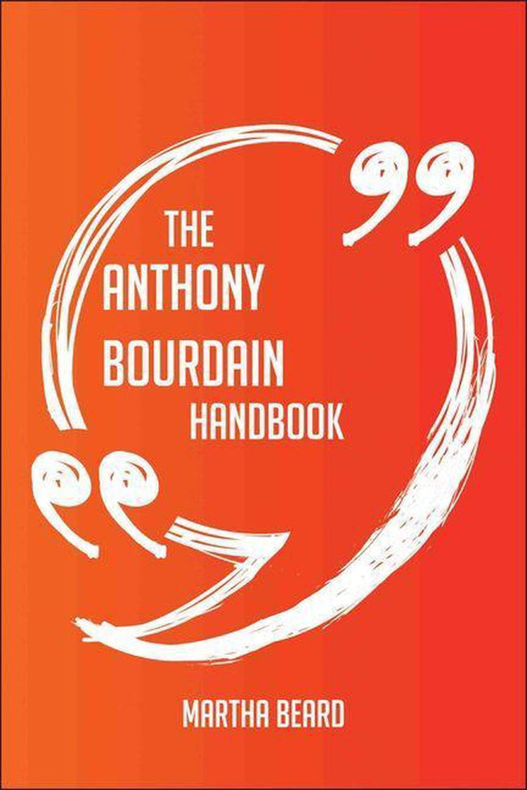 The anthony bourdain handbook - everything you need to know about anthony bourdain