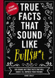 True facts that sound like bullshit