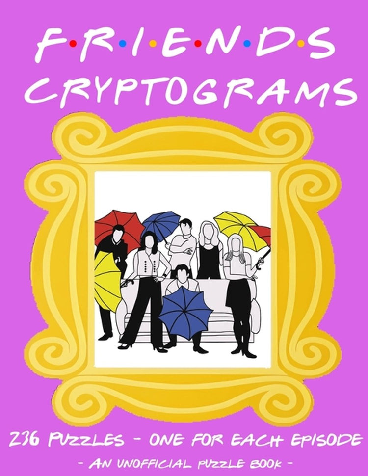 The unofficial friends cryptogram puzzle book - 236 puzzles to decode