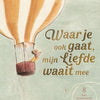 Waar je ook gaat, mijn liefde waait mee
