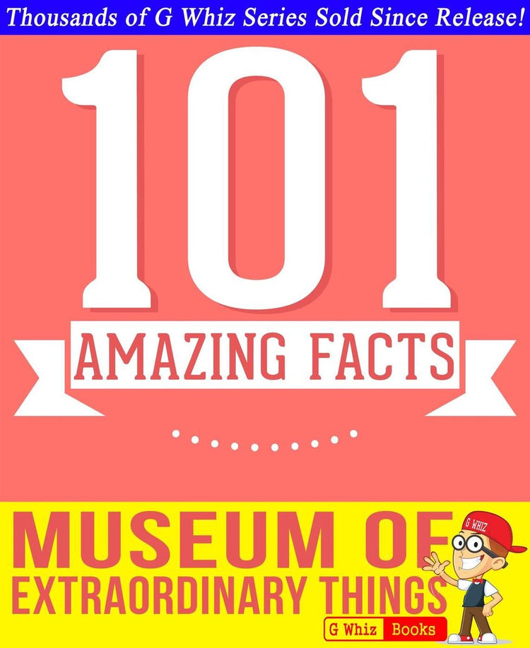 Gwhizbooks.com - the museum of extraordinary things - 101 amazing facts you didn't know