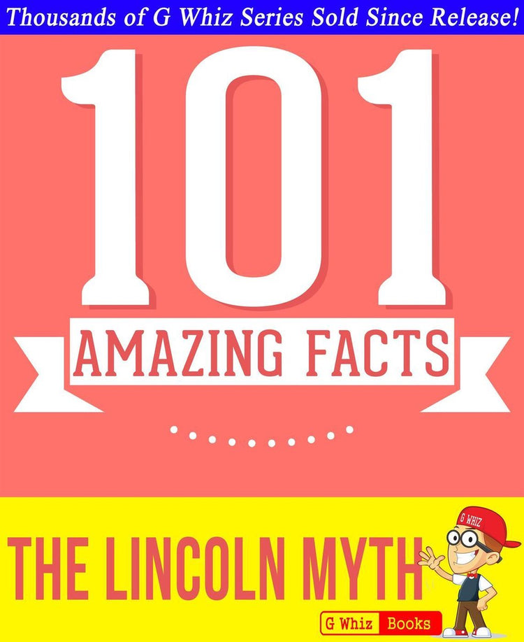 Gwhizbooks.com - the lincoln myth - 101 amazing facts you didn't know