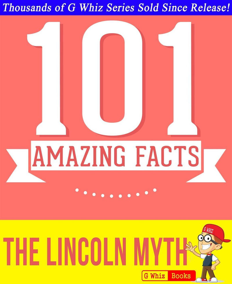 Gwhizbooks.com - the lincoln myth - 101 amazing facts you didn't know